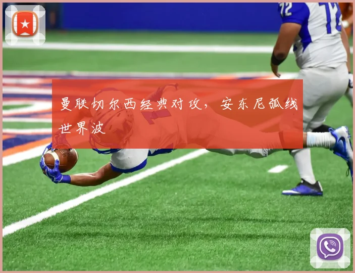 曼联切尔西经典对攻，安东尼弧线世界波