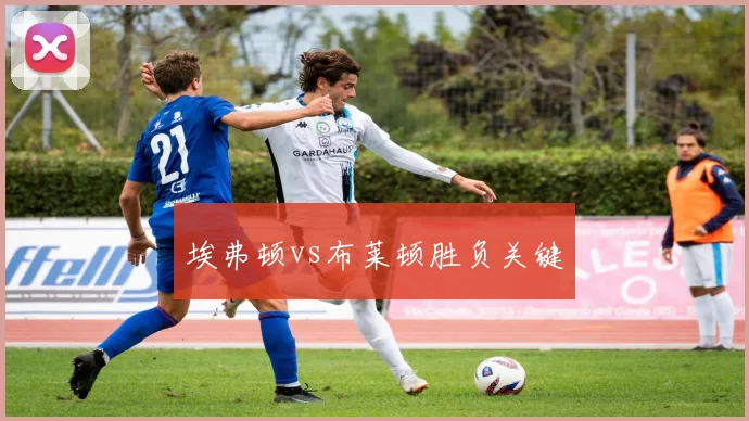 埃弗顿vs布莱顿胜负关键