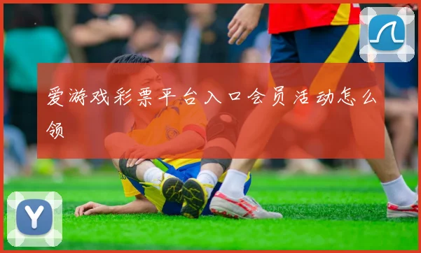 爱游戏彩票平台入口会员活动怎么领